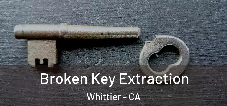 Broken Key Extraction Whittier - CA
